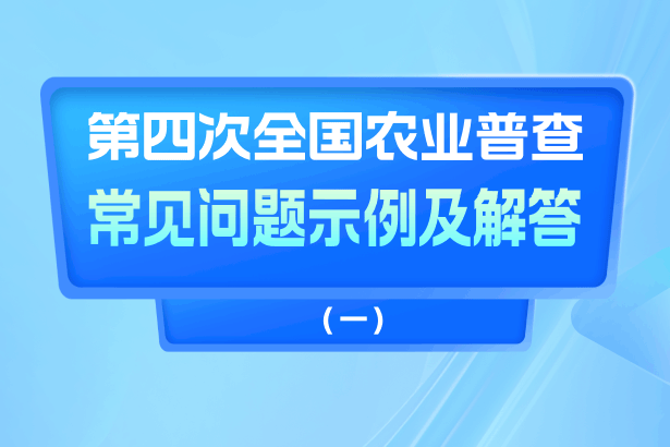 第四次全国农业普查常见问题示例及解答(一)